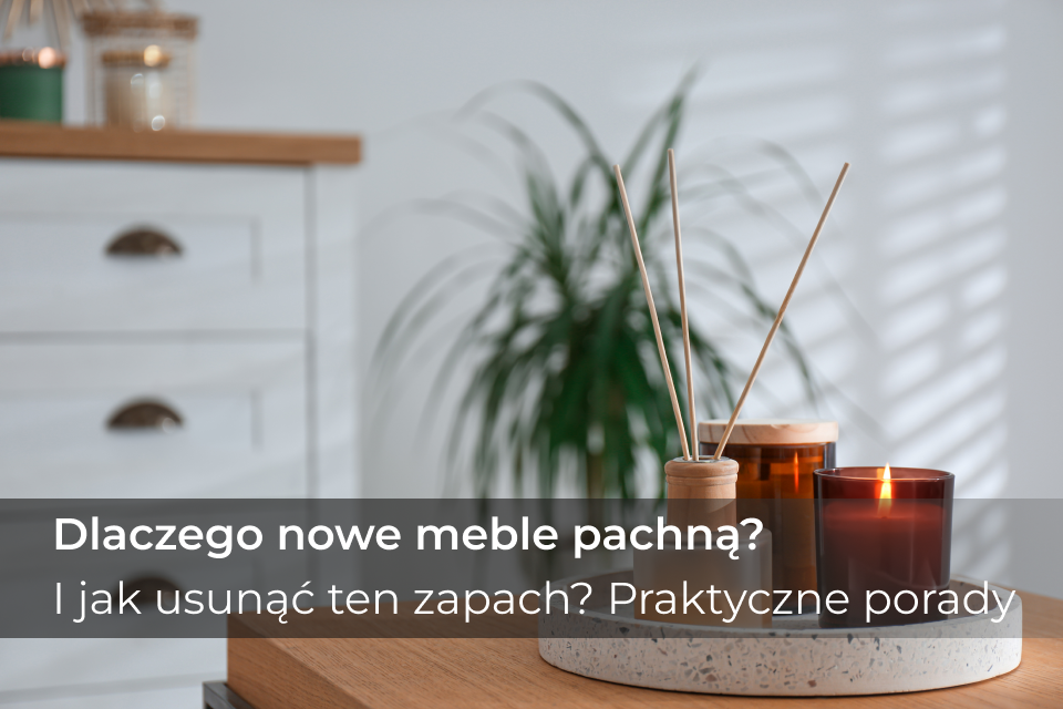 Skuteczne sposoby na usunięcie zapachu z nowych mebli i materiałów budowlanych Skuteczne sposoby na usunięcie zapachu z nowych mebli i materiałów budowlanych | Instrukcje i akcesoria